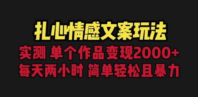 扎心情感文案玩法,单个作品变现5000+,一分钟一条原创作品,流量爆炸-天行资源库