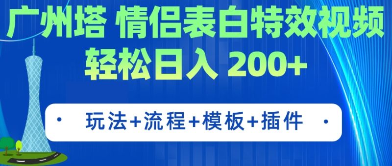 广州塔情侣表白特效视频 简单制作 轻松日入200+（教程+工具+模板）-天行资源库