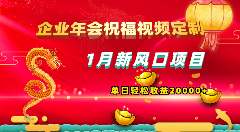 1月新风口项目,有嘴就能做,企业年会祝福视频定制,单日轻松收益20000+-天行资源库