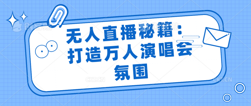 无人直播秘籍：打造万人演唱会氛围-天行资源库