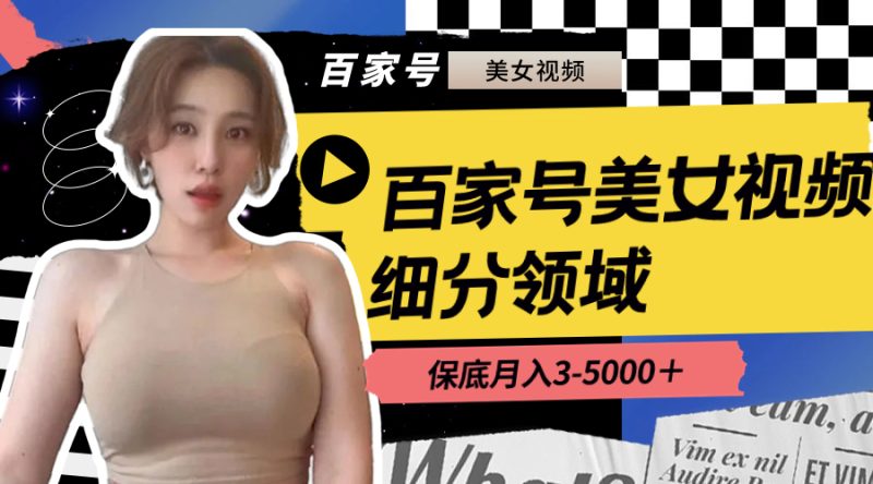 百家号美女视频细分领域玩法,只需搬运去重,月保底3-5000+-天行资源库