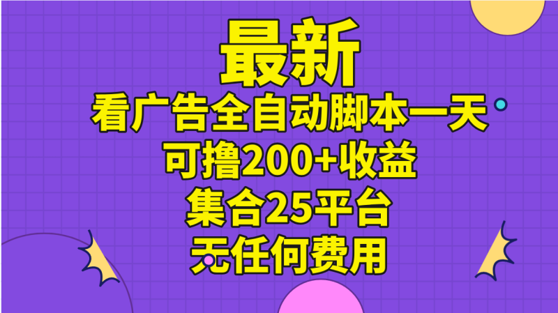 最新看广告全自动脚本一天可撸200+收益 。集合25平台 ,无任何费用-天行资源库