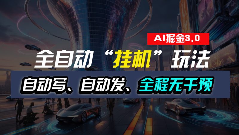 全自动“挂机”玩法,自动写作自动发布,全程无干预,完全免费-天行资源库
