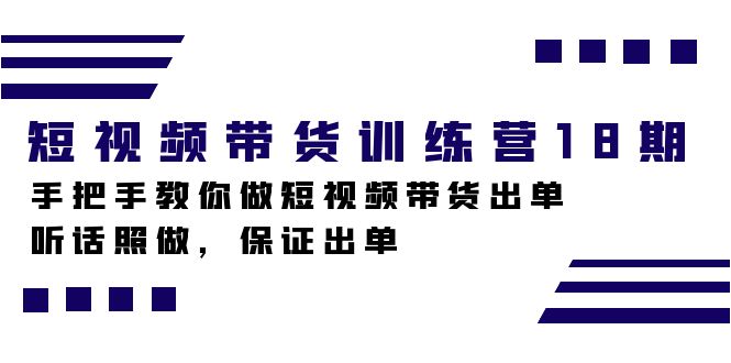 短视频带货训练营18期,手把手教你做短视频带货出单,听话照做,保证出单-天行资源库