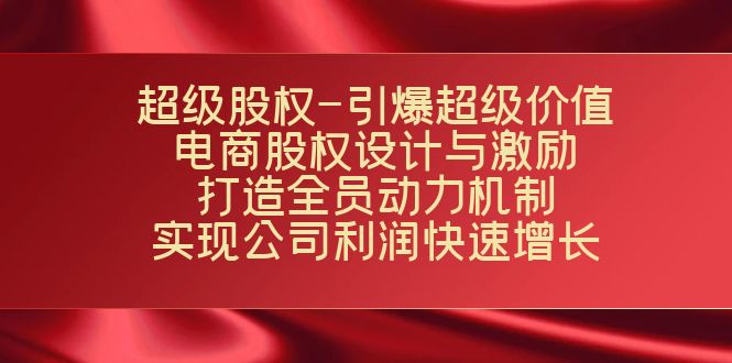 超级股权-引爆超级价值:电商股权设计与激励:打造全员动力机制 实现-天行资源库