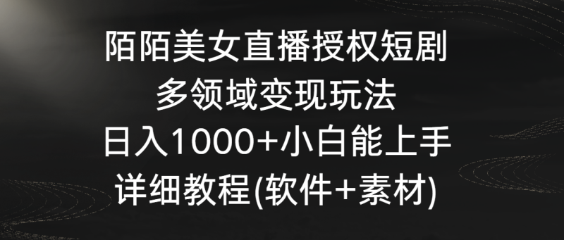 陌陌美女直播授权短剧,多领域变现玩法,日入1000+小白能上手,详细教程…-天行资源库