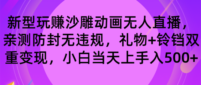 玩赚沙雕动画无人直播，防封无违规，礼物+铃铛双重变现 小白也可日入500-天行资源库