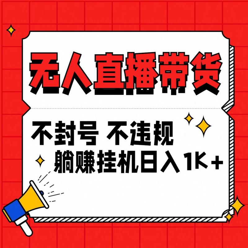 最新技术无人直播带货,不违规不封号,操作简单,单日单号收入1000+可批量放大-天行资源库