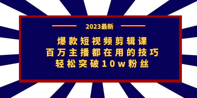 爆款短视频剪辑课:百万主播都在用的技巧,轻松突破10w粉丝-天行资源库