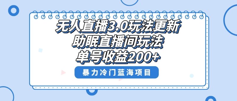 无人直播3.0玩法更新,助眠直播间项目,单号收益200+,暴力冷门蓝海项目!-天行资源库